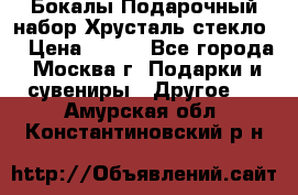 Бокалы Подарочный набор Хрусталь стекло  › Цена ­ 400 - Все города, Москва г. Подарки и сувениры » Другое   . Амурская обл.,Константиновский р-н